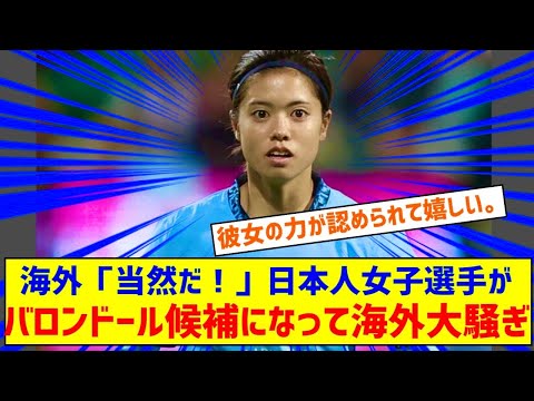 海外「当然だ！」日本人選手が女子バロンドール候補になって海外大騒ぎ！（海外の反応）