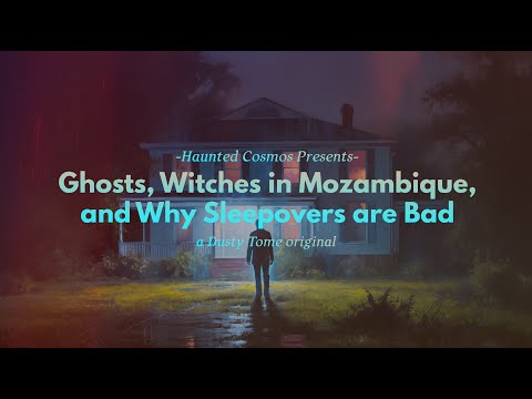 A Haunted Cosmos Special — Ghosts, Witches in Mozambique, and Why Sleepovers are Bad