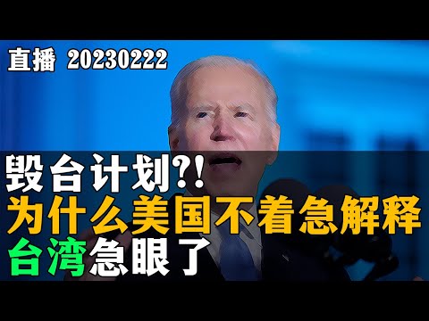 毁台计划？！为什么美国不着急解释，台湾急眼了？20230222【直播回放】