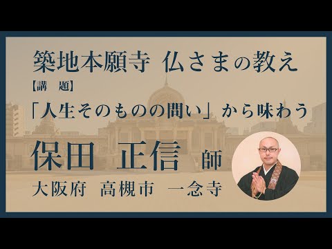 【築地本願寺 仏さまの教え】「人生そのものの問い」から味わう【保田 正信 師（大阪府 高槻市 一念寺）】