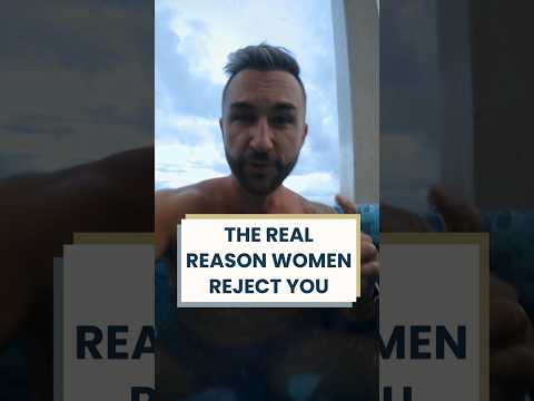 Here’s the real reason women reject you.