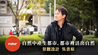 人應活在自然，與自然和諧共生 ｜景觀建築設計 吳書原｜完整版