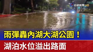 雨彈轟！ 內湖大湖公園 湖泊水位溢出路面