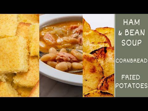 Ham and Bean Soup, Fried Potatoes, and Cornbread