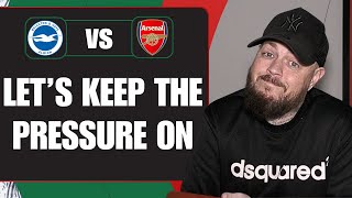 Let's Keep The Pressure On | Brighton v Arsenal | Match Preview