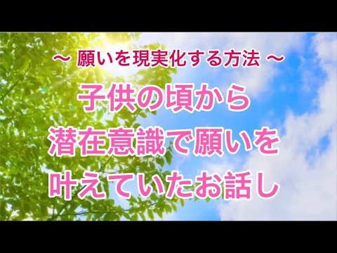 子供の頃から潜在意識で願いを叶えていたお話し〜願いを現実化する方法