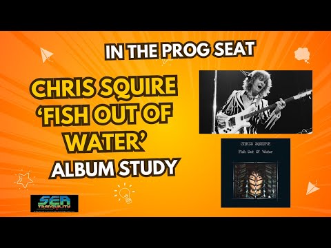 In the Prog Seat: Album Study- Chris Squire  'Fish Out of Water'