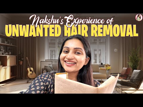 My Unwanted Hair Removal Experiences And Suggestions | Nakshathra Nagesh