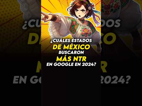 🛑Estados de MÉXICO que buscaron MÁS NTR EN GOOGLE EN 2024 🛑#holidayswithyoutube #anime #otaku