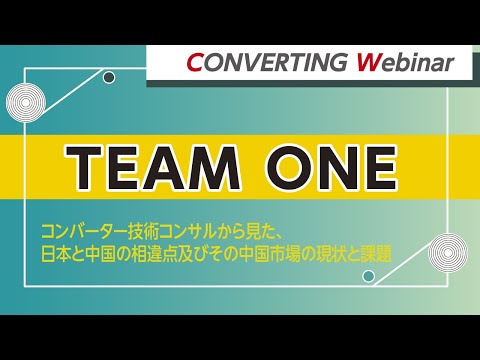 【Converting webinar】TEAM ONE　コンバーター技術コンサルから見た、日本と中国の相違点及びその中国市場の現状と課題