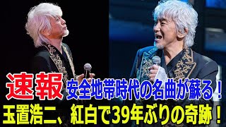 安全地帯時代の名曲が蘇る！玉置浩二、紅白で39年ぶりの奇跡！