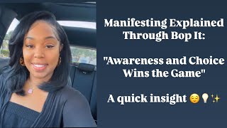 Manifesting Explained Through BopIt: “Awareness and Choice Wins the Game”