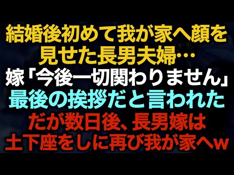 【スカッとする話】結婚後初めて我が家へ顔を見せた長男夫婦…嫁「今後一切関わりません」最後の挨拶だと言われた。だが数日後、長男嫁は土下座をしに再び我が家へw【修羅場】