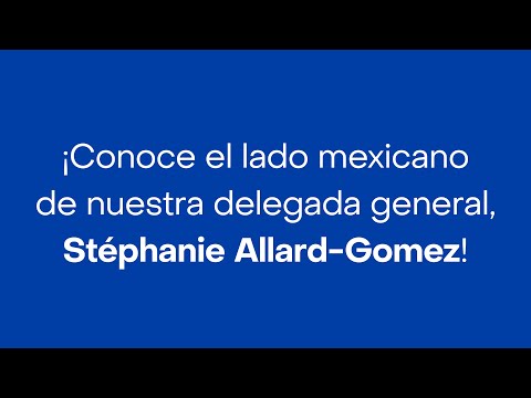 ¡Conoce el lado mexicano de nuestra delegada general, Stéphanie Allard-Gomez!