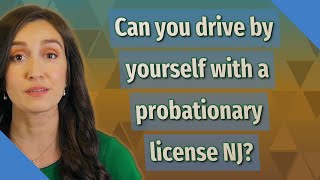 Can you drive by yourself with a probationary license NJ?