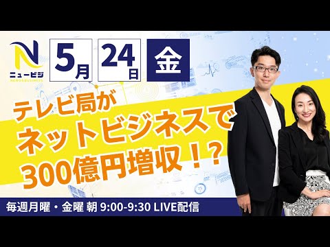 5月24日（金）9:00【ニュービジ第15回】テレビ局がネットビジネスで300億円増収！?