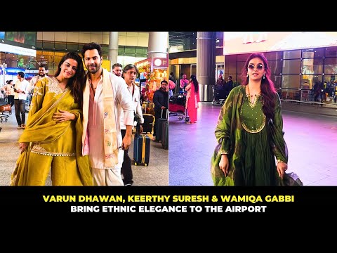 Varun Dhawan, Keerthy Suresh & Wamiqa Gabbi Bring Ethnic Elegance to the Airport