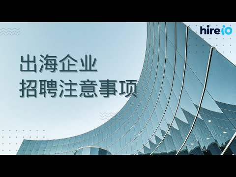 出海企业招聘注意事项 | HireIO Recruiting Overseas | 猎头服务 | 人才招募