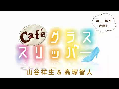 Café グラススリッパー 第162回　【パーソナリティ：山谷祥生、高塚智人】