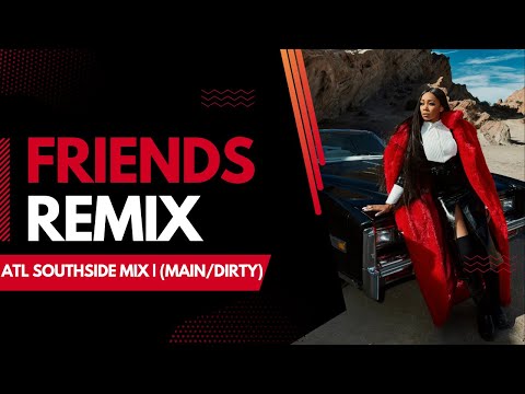 FRIENDS | ATL SOUTHSIDE MIX | (MAIN/DIRTY)