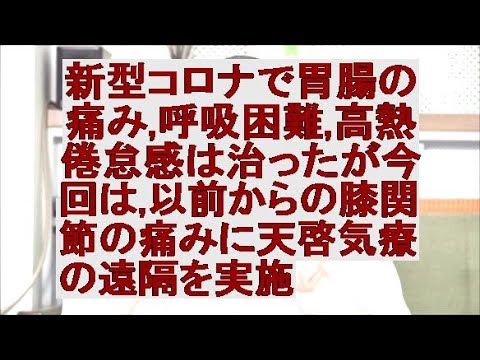 新型コロナで胃腸の痛み,呼吸困難,高熱倦怠感は治ったが今回は,以前から膝関節の痛みに天啓気療の遠隔を実施