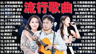 2024中国大陸流行歌曲 不能不听的50首精选歌【動態歌詞Lyrics】2024好听的流行歌曲 💖沒有你陪伴真的好孤單\ 半噸兄弟 - 諾言 \ 可可托海的牧羊人\ 你 你的万水千山