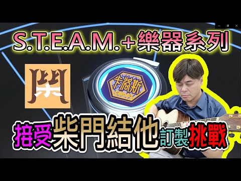 【STEAM+樂器系列】接受柴門結他訂製的挑戰