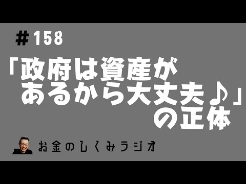 #158　「政府には資産があるから大丈夫」の正体