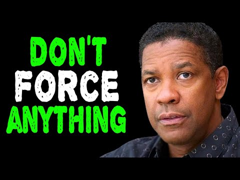 STOP TRYING TO FORCE THINGS - Denzel Washington