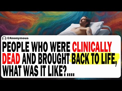 People Who Were Clinically Dead And Brought Back To Life, What Was It Like?