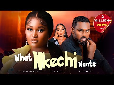 WHAT NKECHI WANTS - Chizzy Alichi-Mbah, Eddie Watson, Naomi Arinze, 2024 Latest Nigerian Movies