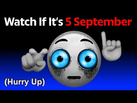 Watch This Video If It's 5 September (HURRY UP!!) 😱