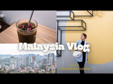 Malaysia Vlog | Between Art And Traditional Cuisine