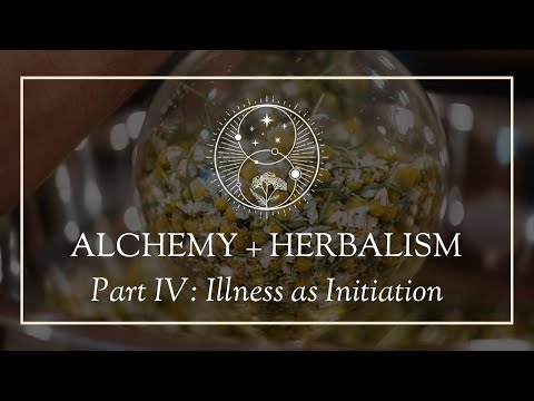 Alchemy and Herbalism Part IV- Illness as Initiation