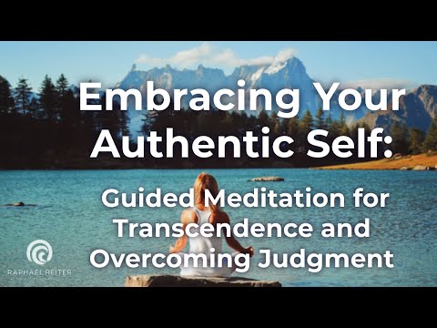 Embracing Your Authentic Self: Guided Meditation for Transcendence and Overcoming Judgment