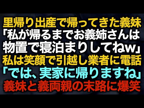 【スカッとする話】里帰り出産で帰ってきた義妹「私が帰るまでお義姉さんは物置で寝泊まりしてねw」私は笑顔で引越し業者に電話「では、実家に帰りますね」義妹と義両親の末路に爆笑【修羅場】