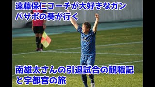 遠藤保仁コーチが大好きなガンバサポの葵が行く、南雄太さんの引退試合の観戦記と宇都宮の旅