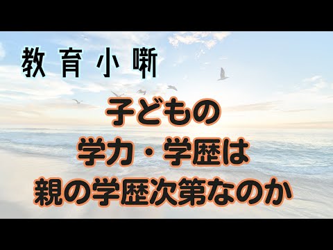 【教育小噺】子どもの学力学歴は親の学歴次第なのか