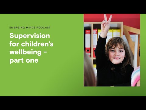 Supervision for children's wellbeing – part one | Emerging Minds Podcast