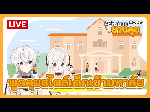 ครีมนมชวนคุย EP.39 | พูดคุยสไตล์เด็กเข้ามหาลัย