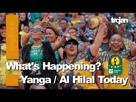 #EXPLOREWITHTROJAN : YANGA SC VS AL HILAL : A LESSON TO LEARN FROM TANZANIA