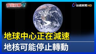 地球中心正在減速 地核可能停止轉動【發現科學】