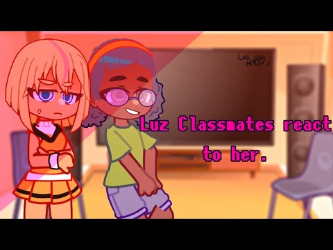 Luz classmates react to her || the owl house || short || rushed || part 1/?