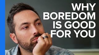 Why Boredom is Good For You