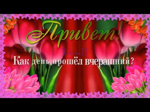 Пожелания для друзей.Привет! Как день прошел вчерашний.