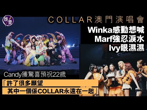 COLLAR澳門演唱會︱Winka感動想喊 Marf強忍淚水 Ivy眼濕濕Candy獲驚喜預祝22歲 ＂許了很多願望，其中一個係COLLAR永遠在一起＂（#COLLAR #macau #娛壹）