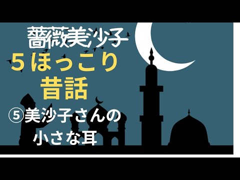 【ほっこり昔話・睡眠導入・朗読小説】⑤美沙子さんの小さな耳  新人作家薔薇美沙子特集  朗読　芳井素直