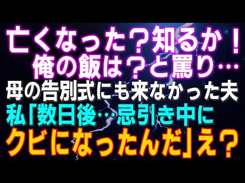 【スカッとする話】亡くなった？知るか！俺の飯は？と罵り…母の告別式にも来なかった夫…数日後…私「忌引き中にクビになったんだ」夫「え？」