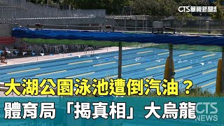 大湖公園泳池遭倒汽油？　體育局「揭真相」大烏龍｜華視新聞 20240704