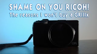 Shame On You Ricoh! The Reasons I Won't Buy a GRIIIx